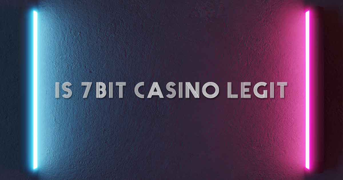 is 7Bit Casino Legit