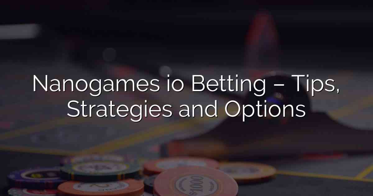 Nanogames io Betting – Tips, Strategies and Options