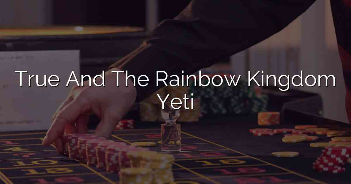 True And The Rainbow Kingdom Yeti