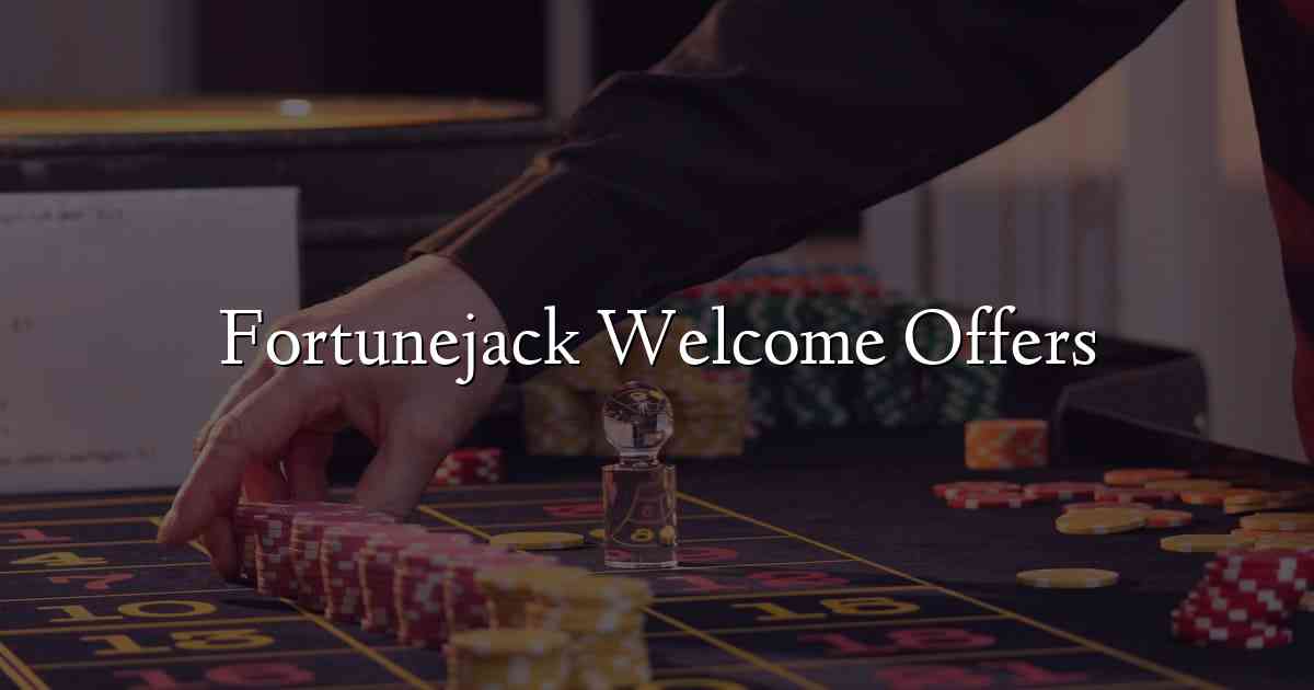 Fortunejack Welcome Offers